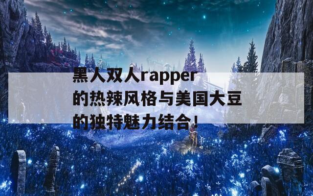 黑人双人rapper的热辣风格与美国大豆的独特魅力结合！  第1张