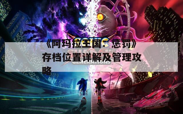 《阿玛拉王国：惩罚》存档位置详解及管理攻略  第1张