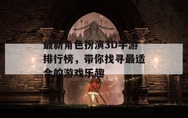 最新角色扮演3D手游排行榜，带你找寻最适合的游戏乐趣  第1张