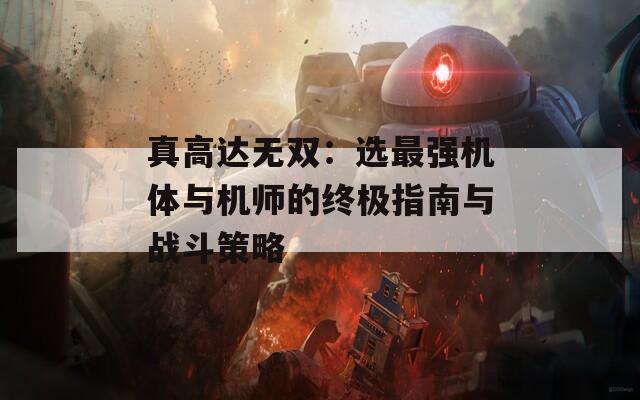 真高达无双：选最强机体与机师的终极指南与战斗策略  第1张