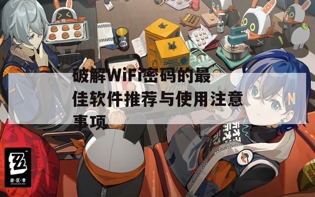 破解WiFi密码的最佳软件推荐与使用注意事项