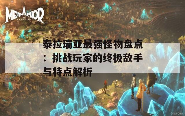 泰拉瑞亚最强怪物盘点：挑战玩家的终极敌手与特点解析  第1张