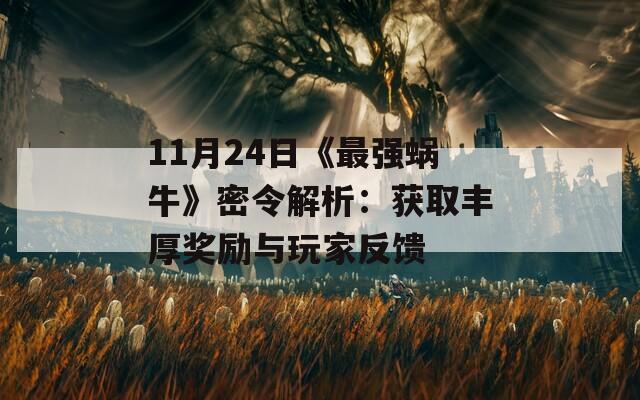 11月24日《最强蜗牛》密令解析：获取丰厚奖励与玩家反馈