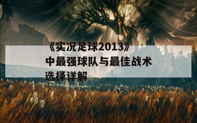 《实况足球2013》中最强球队与最佳战术选择详解