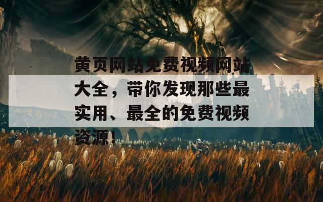 黄页网站免费视频网站大全，带你发现那些最实用、最全的免费视频资源！  第1张