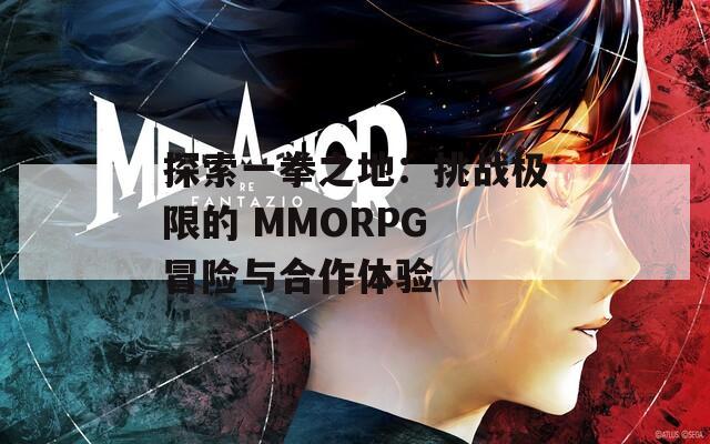 探索一拳之地：挑战极限的 MMORPG 冒险与合作体验