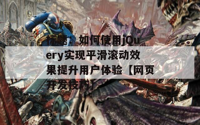 标题：如何使用jQuery实现平滑滚动效果提升用户体验【网页开发技巧】