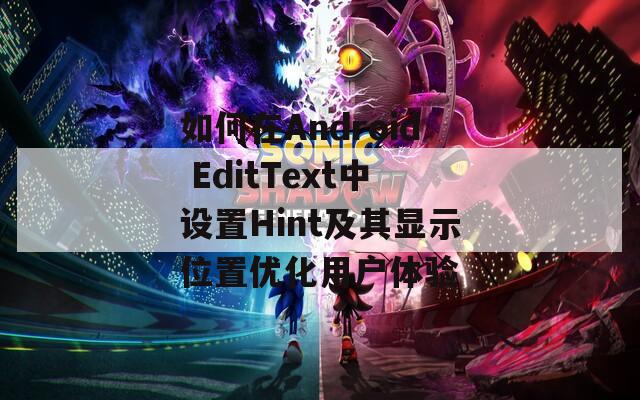 如何在Android EditText中设置Hint及其显示位置优化用户体验