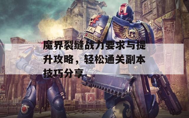 魔界裂缝战力要求与提升攻略，轻松通关副本技巧分享  第1张