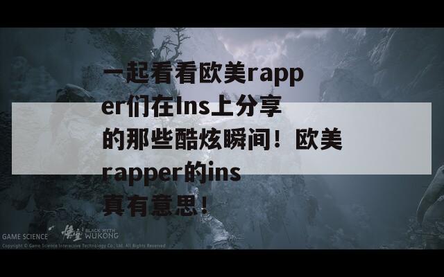 一起看看欧美rapper们在Ins上分享的那些酷炫瞬间！欧美rapper的ins真有意思！  第1张