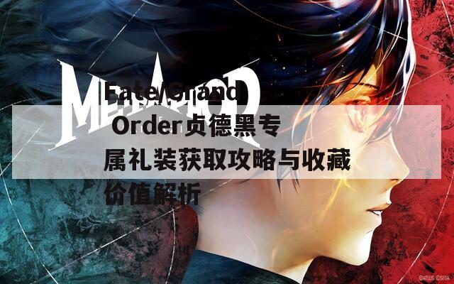 Fate/Grand Order贞德黑专属礼装获取攻略与收藏价值解析