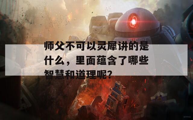 师父不可以灵犀讲的是什么，里面蕴含了哪些智慧和道理呢？