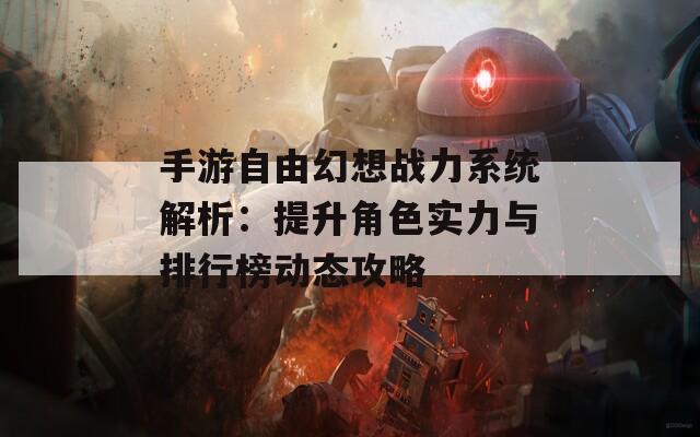 手游自由幻想战力系统解析：提升角色实力与排行榜动态攻略  第1张