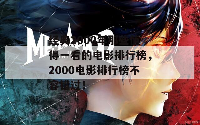 经典2000年那些值得一看的电影排行榜，2000电影排行榜不容错过！