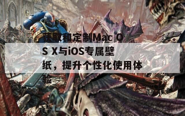 获取和定制Mac OS X与iOS专属壁纸，提升个性化使用体验  第1张