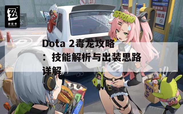 Dota 2毒龙攻略：技能解析与出装思路详解