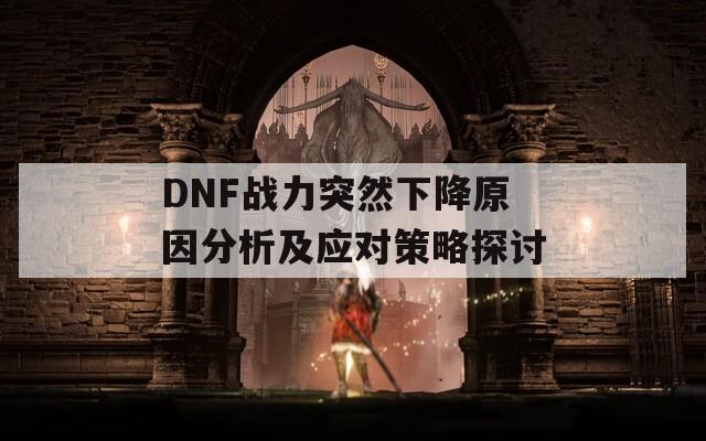 DNF战力突然下降原因分析及应对策略探讨  第1张