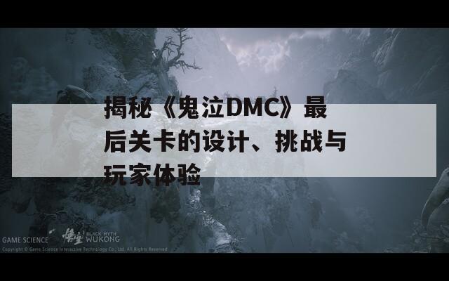 揭秘《鬼泣DMC》最后关卡的设计、挑战与玩家体验