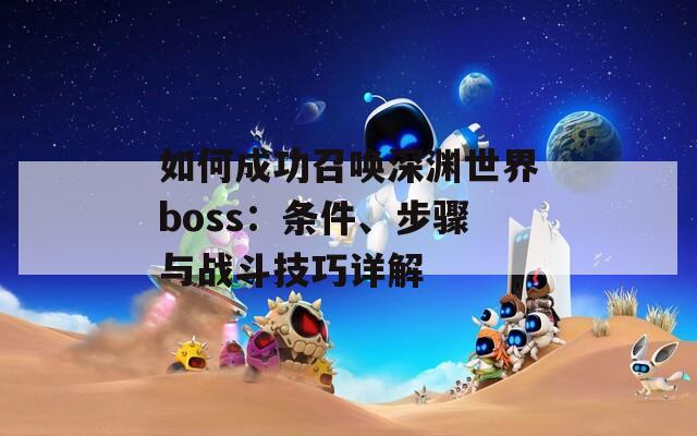 如何成功召唤深渊世界boss：条件、步骤与战斗技巧详解