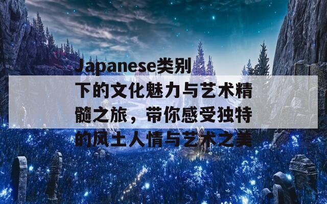 Japanese类别下的文化魅力与艺术精髓之旅，带你感受独特的风土人情与艺术之美  第1张