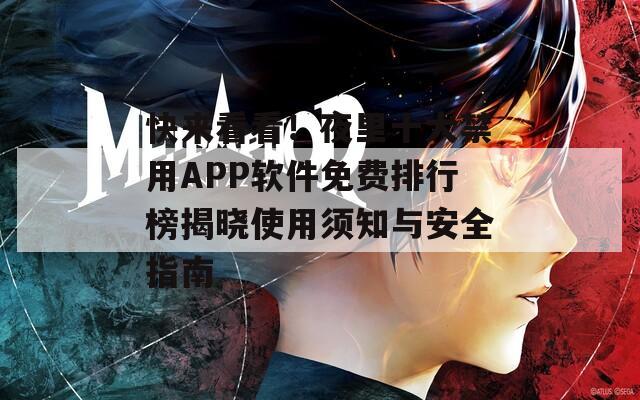 快来看看！夜里十大禁用APP软件免费排行榜揭晓使用须知与安全指南