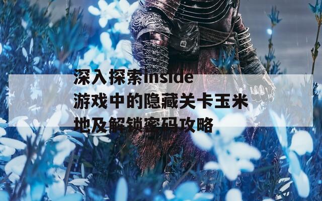 深入探索inside游戏中的隐藏关卡玉米地及解锁密码攻略