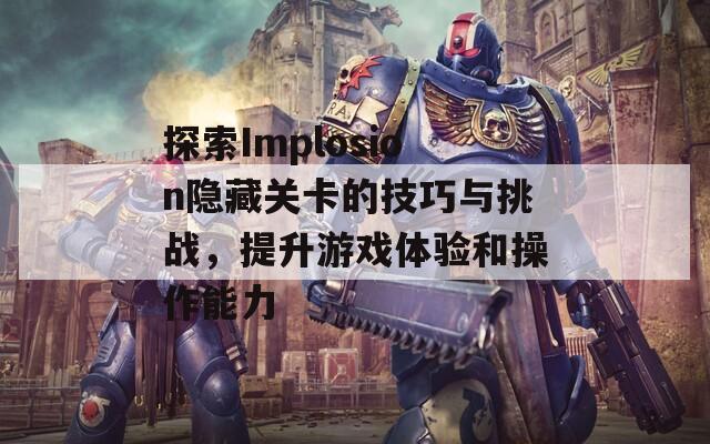 探索Implosion隐藏关卡的技巧与挑战，提升游戏体验和操作能力