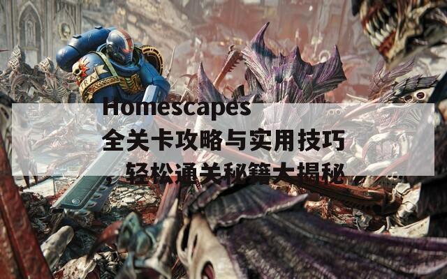 Homescapes全关卡攻略与实用技巧，轻松通关秘籍大揭秘