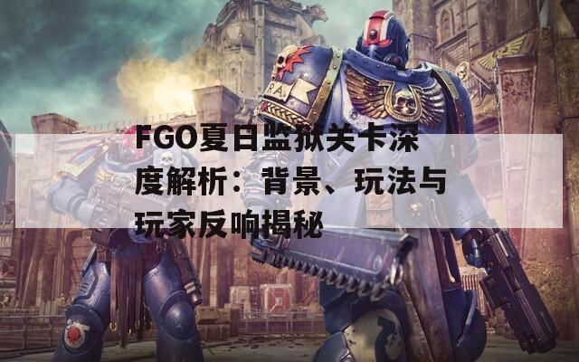 FGO夏日监狱关卡深度解析：背景、玩法与玩家反响揭秘