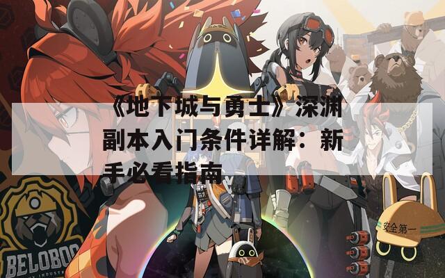 《地下城与勇士》深渊副本入门条件详解：新手必看指南