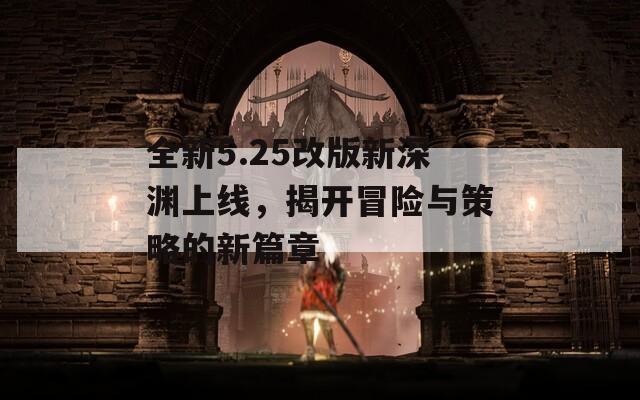 全新5.25改版新深渊上线，揭开冒险与策略的新篇章