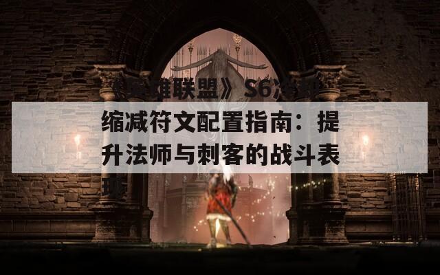 《英雄联盟》S6冷却缩减符文配置指南：提升法师与刺客的战斗表现