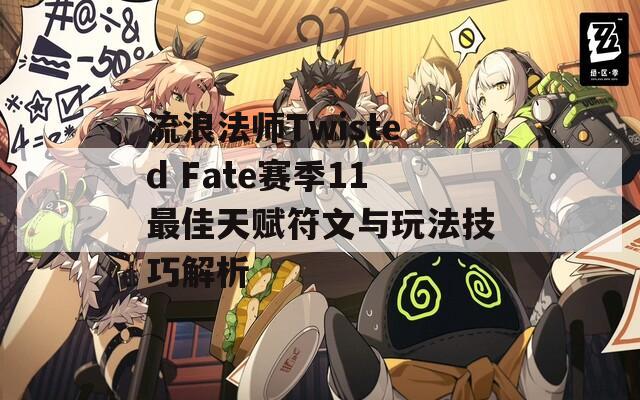 流浪法师Twisted Fate赛季11最佳天赋符文与玩法技巧解析