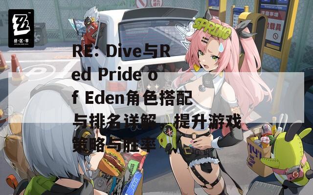 RE: Dive与Red Pride of Eden角色搭配与排名详解，提升游戏策略与胜率