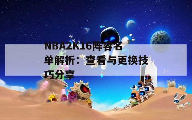 NBA2K16阵容名单解析：查看与更换技巧分享