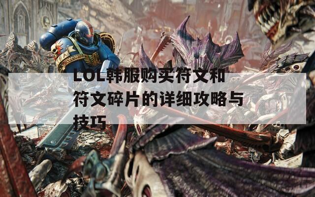 LOL韩服购买符文和符文碎片的详细攻略与技巧