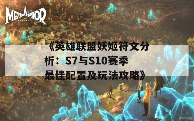 《英雄联盟妖姬符文分析：S7与S10赛季最佳配置及玩法攻略》