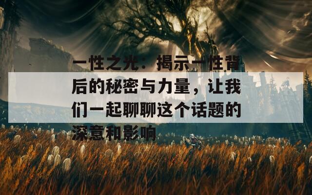 一性之光：揭示一性背后的秘密与力量，让我们一起聊聊这个话题的深意和影响