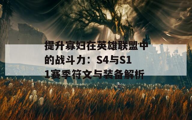 提升寡妇在英雄联盟中的战斗力：S4与S11赛季符文与装备解析