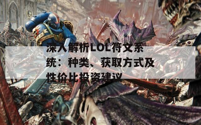 深入解析LOL符文系统：种类、获取方式及性价比投资建议