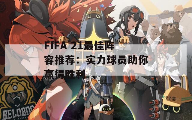 FIFA 21最佳阵容推荐：实力球员助你赢得胜利