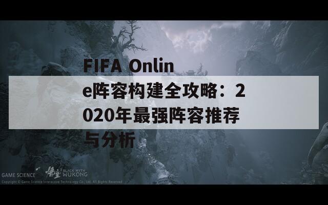 FIFA Online阵容构建全攻略：2020年最强阵容推荐与分析