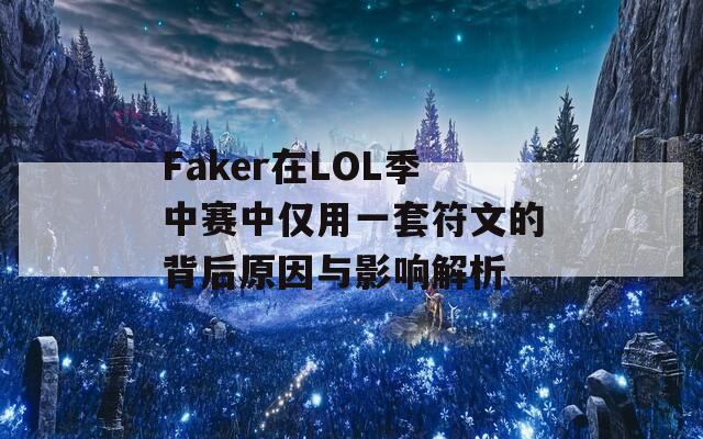 Faker在LOL季中赛中仅用一套符文的背后原因与影响解析