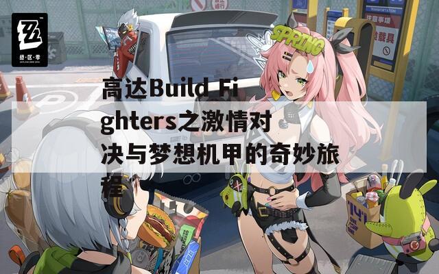 高达Build Fighters之激情对决与梦想机甲的奇妙旅程