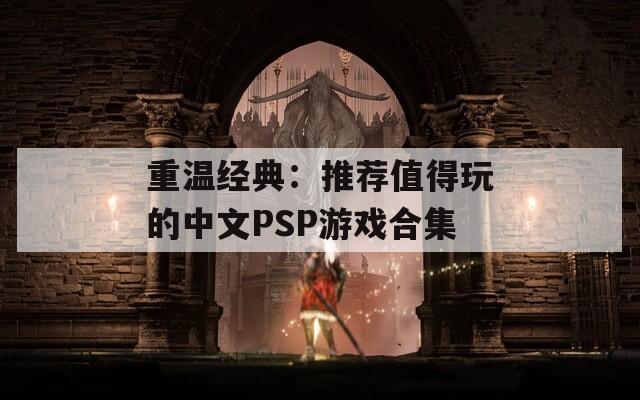 重温经典：推荐值得玩的中文PSP游戏合集