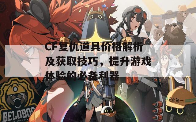 CF复仇道具价格解析及获取技巧，提升游戏体验的必备利器