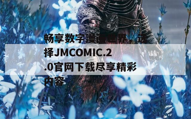 畅享数字漫画世界，选择JMCOMIC.2.0官网下载尽享精彩内容