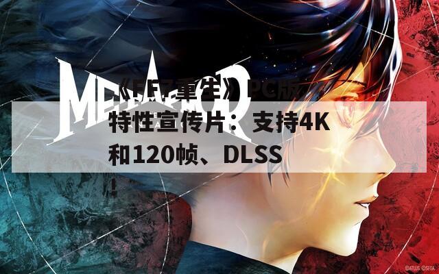 《FF7重生》PC版特性宣传片：支持4K和120帧、DLSS！