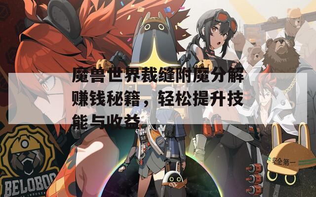 魔兽世界裁缝附魔分解赚钱秘籍，轻松提升技能与收益