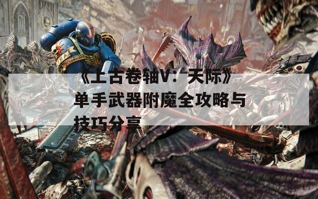 《上古卷轴V：天际》单手武器附魔全攻略与技巧分享  第1张